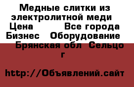 Медные слитки из электролитной меди › Цена ­ 220 - Все города Бизнес » Оборудование   . Брянская обл.,Сельцо г.